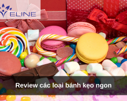 Review các loại bánh kẹo ngon